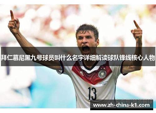 拜仁慕尼黑九号球员叫什么名字详细解读球队锋线核心人物