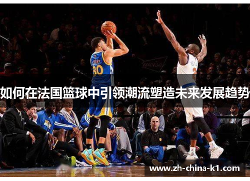 如何在法国篮球中引领潮流塑造未来发展趋势