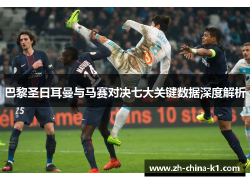 巴黎圣日耳曼与马赛对决七大关键数据深度解析