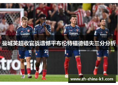 曼城英超收官战遗憾平布伦特福德错失三分分析
