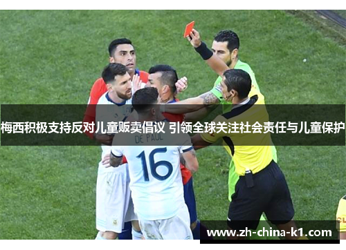 梅西积极支持反对儿童贩卖倡议 引领全球关注社会责任与儿童保护