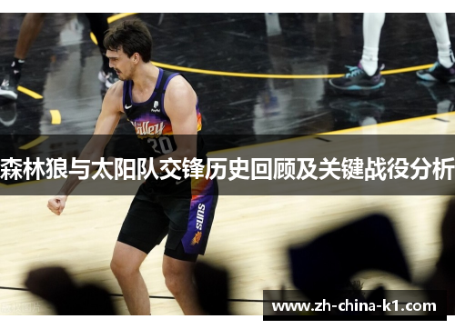 森林狼与太阳队交锋历史回顾及关键战役分析