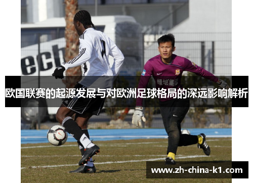欧国联赛的起源发展与对欧洲足球格局的深远影响解析