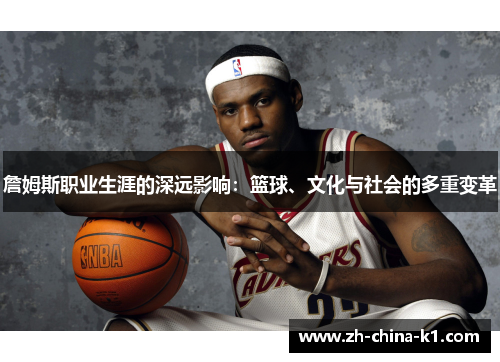 詹姆斯职业生涯的深远影响：篮球、文化与社会的多重变革