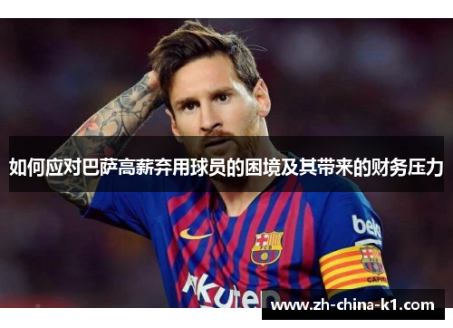 如何应对巴萨高薪弃用球员的困境及其带来的财务压力