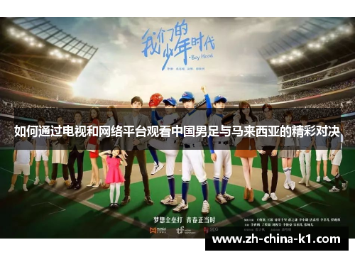 如何通过电视和网络平台观看中国男足与马来西亚的精彩对决 如何通过电视和网络平台观看中国男足与马来西亚的精彩对决