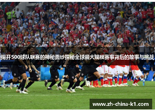 揭开500球队联赛的神秘面纱探秘全球最大规模赛事背后的故事与挑战 揭开500球队联赛的神秘面纱探秘全球最大规模赛事背后的故事与挑战